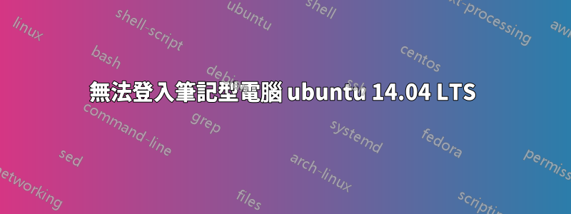 無法登入筆記型電腦 ubuntu 14.04 LTS