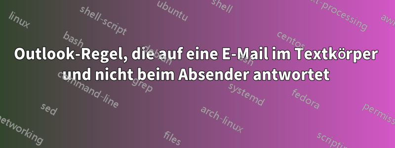 Outlook-Regel, die auf eine E-Mail im Textkörper und nicht beim Absender antwortet