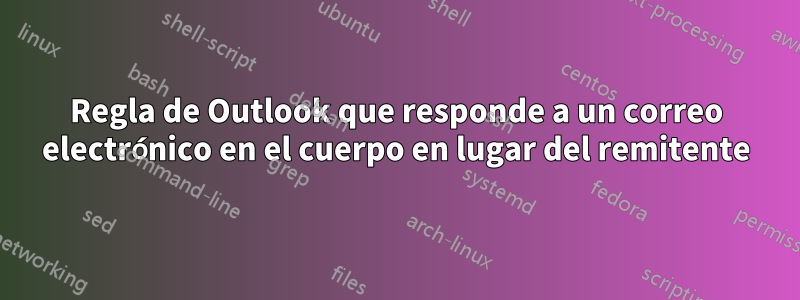 Regla de Outlook que responde a un correo electrónico en el cuerpo en lugar del remitente