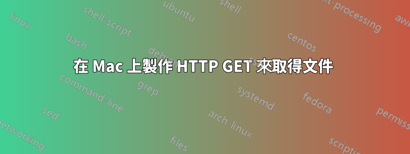 在 Mac 上製作 HTTP GET 來取得文件