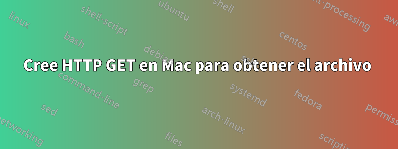 Cree HTTP GET en Mac para obtener el archivo