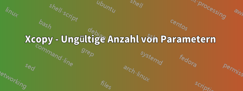 Xcopy - Ungültige Anzahl von Parametern