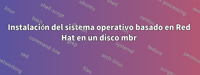 Instalación del sistema operativo basado en Red Hat en un disco mbr