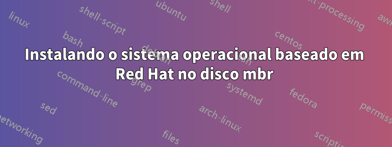 Instalando o sistema operacional baseado em Red Hat no disco mbr