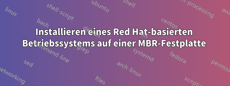 Installieren eines Red Hat-basierten Betriebssystems auf einer MBR-Festplatte