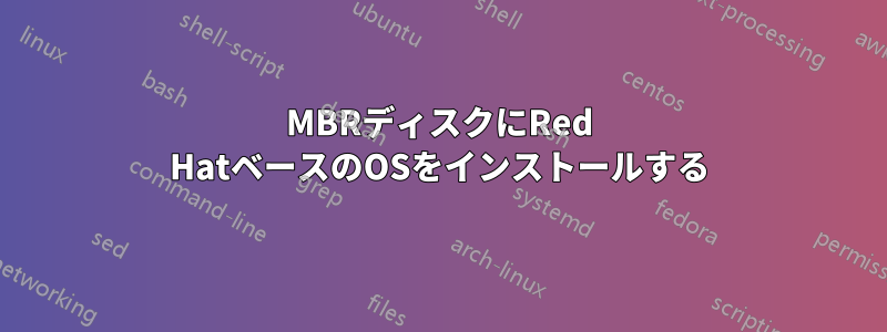 MBRディスクにRed HatベースのOSをインストールする