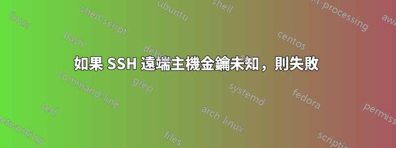 如果 SSH 遠端主機金鑰未知，則失敗