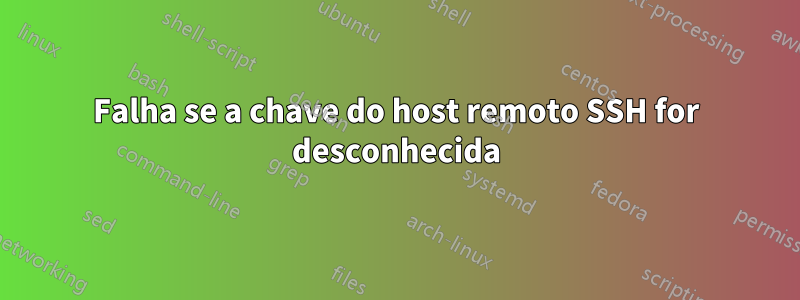 Falha se a chave do host remoto SSH for desconhecida