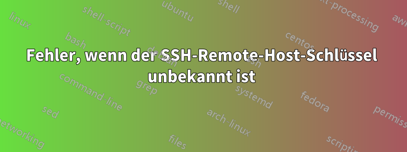 Fehler, wenn der SSH-Remote-Host-Schlüssel unbekannt ist