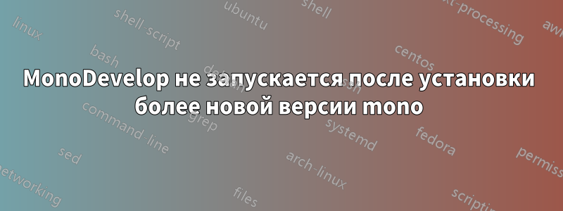 MonoDevelop не запускается после установки более новой версии mono