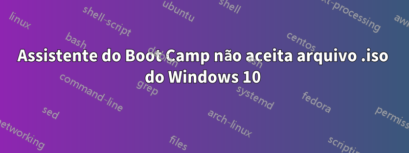 Assistente do Boot Camp não aceita arquivo .iso do Windows 10