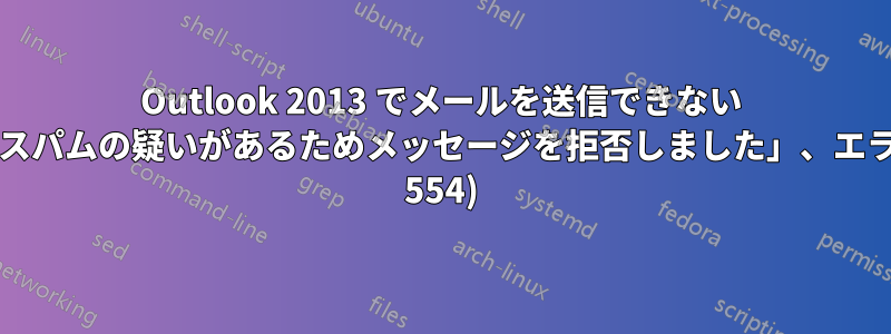 Outlook 2013 でメールを送信できない (「スパムの疑いがあるためメッセージを拒否しました」、エラー 554)