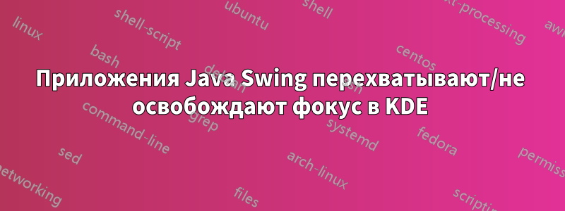 Приложения Java Swing перехватывают/не освобождают фокус в KDE