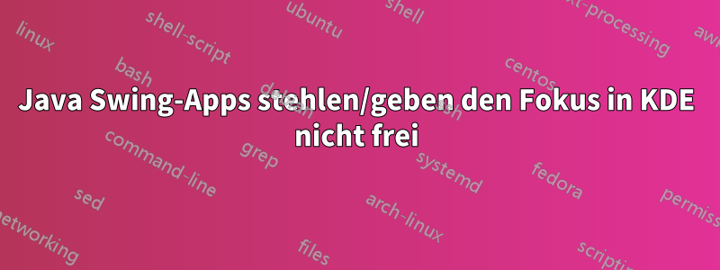 Java Swing-Apps stehlen/geben den Fokus in KDE nicht frei