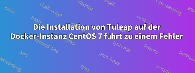 Die Installation von Tuleap auf der Docker-Instanz CentOS 7 führt zu einem Fehler