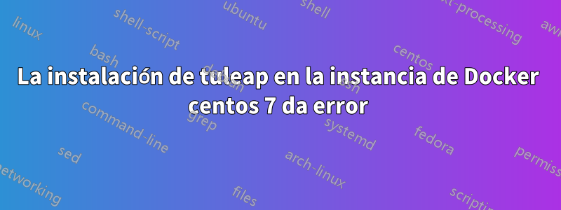 La instalación de tuleap en la instancia de Docker centos 7 da error