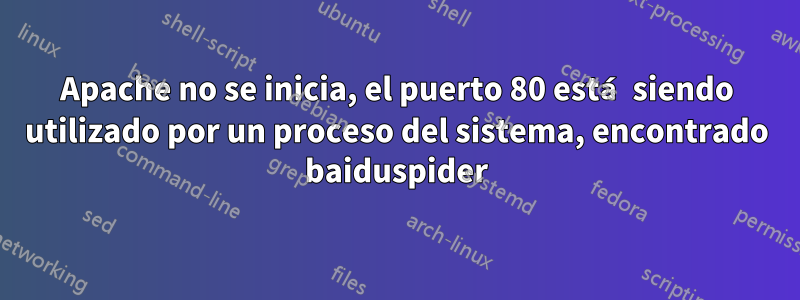 Apache no se inicia, el puerto 80 está siendo utilizado por un proceso del sistema, encontrado baiduspider