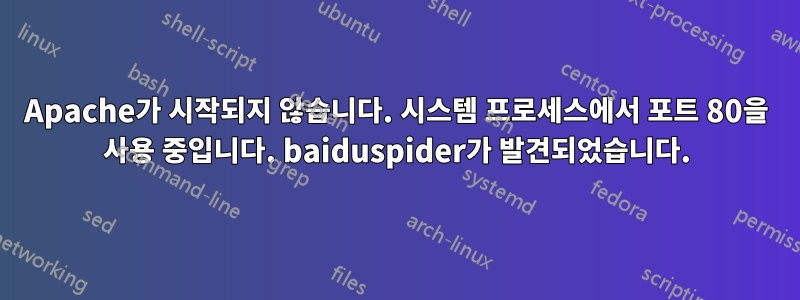 Apache가 시작되지 않습니다. 시스템 프로세스에서 포트 80을 사용 중입니다. baiduspider가 발견되었습니다.