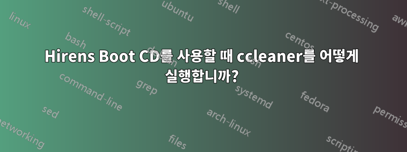 Hirens Boot CD를 사용할 때 ccleaner를 어떻게 실행합니까?