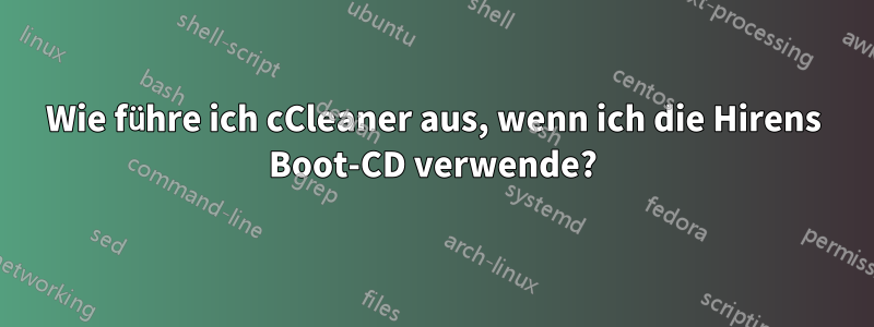 Wie führe ich cCleaner aus, wenn ich die Hirens Boot-CD verwende?