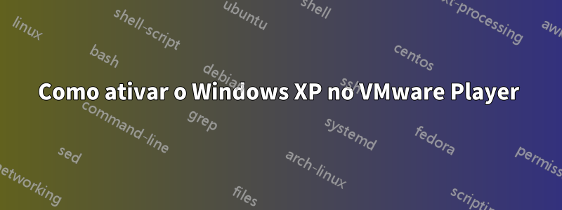 Como ativar o Windows XP no VMware Player