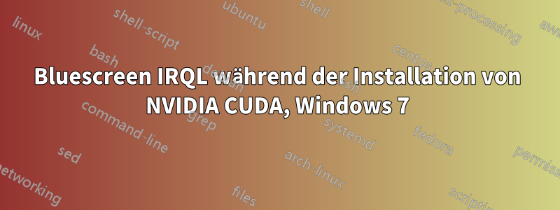 Bluescreen IRQL während der Installation von NVIDIA CUDA, Windows 7