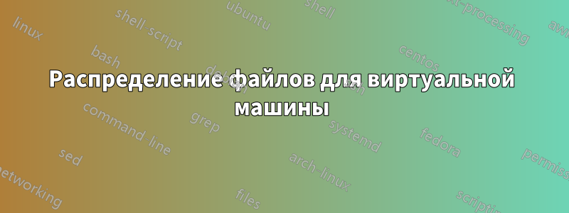 Распределение файлов для виртуальной машины