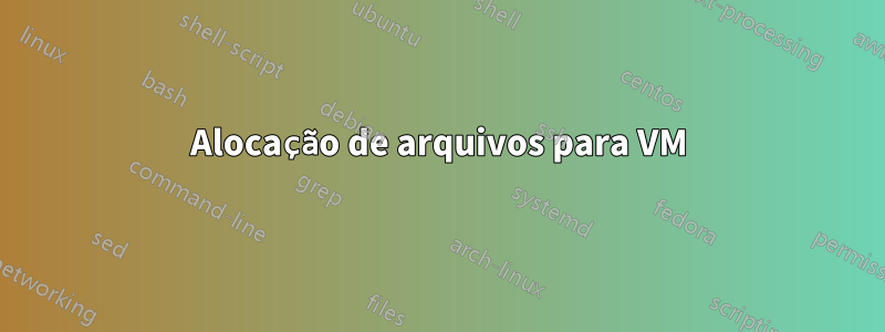 Alocação de arquivos para VM