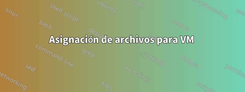 Asignación de archivos para VM