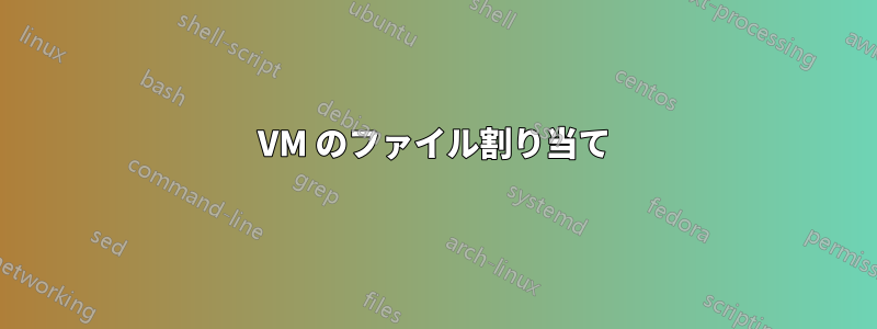 VM のファイル割り当て