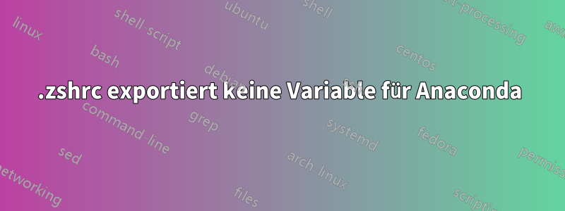 .zshrc exportiert keine Variable für Anaconda