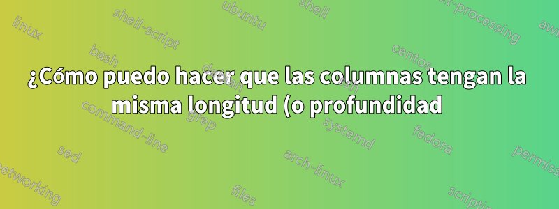 ¿Cómo puedo hacer que las columnas tengan la misma longitud (o profundidad) (equilibrada) al final de un documento?