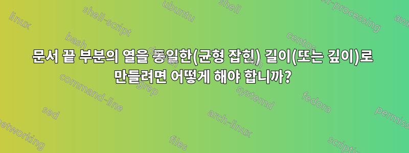 문서 끝 부분의 열을 동일한(균형 잡힌) 길이(또는 깊이)로 만들려면 어떻게 해야 합니까?