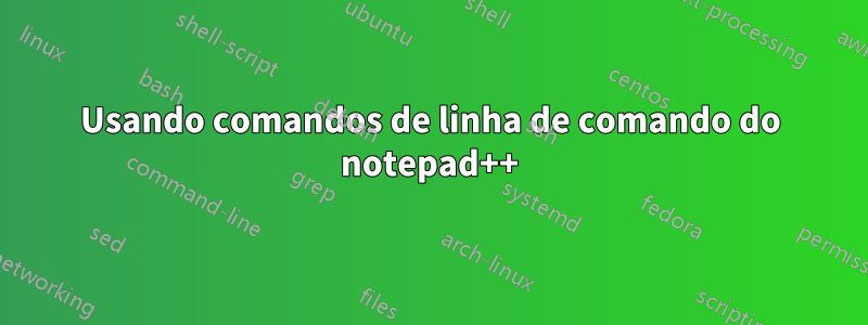 Usando comandos de linha de comando do notepad++