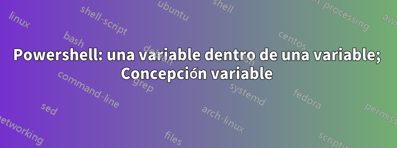 Powershell: una variable dentro de una variable; Concepción variable