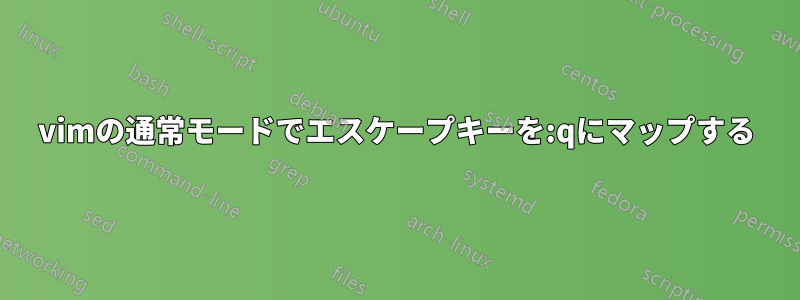 vimの通常モードでエスケープキーを:qにマップする