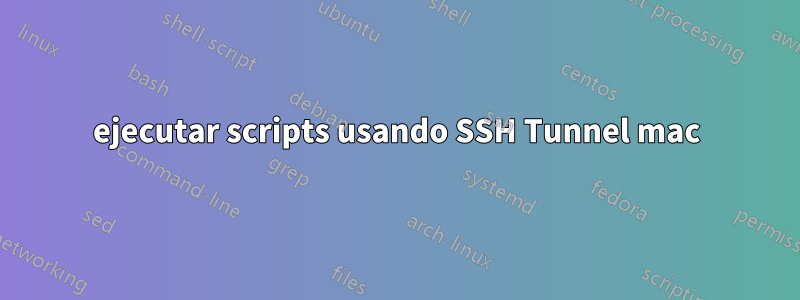 ejecutar scripts usando SSH Tunnel mac