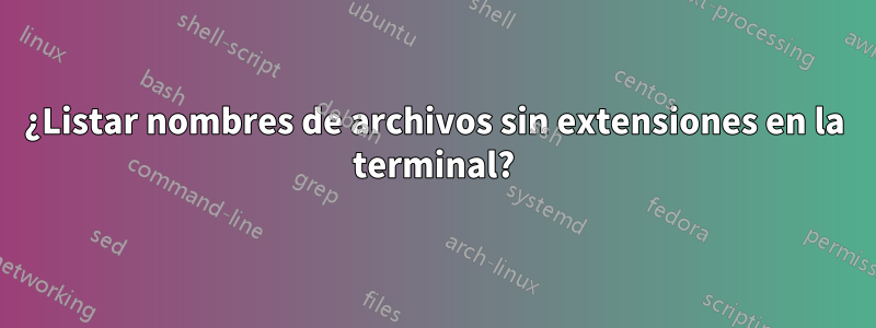 ¿Listar nombres de archivos sin extensiones en la terminal?