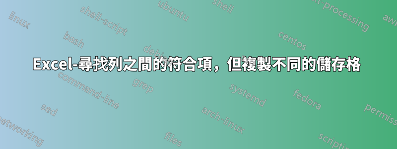 Excel-尋找列之間的符合項，但複製不同的儲存格