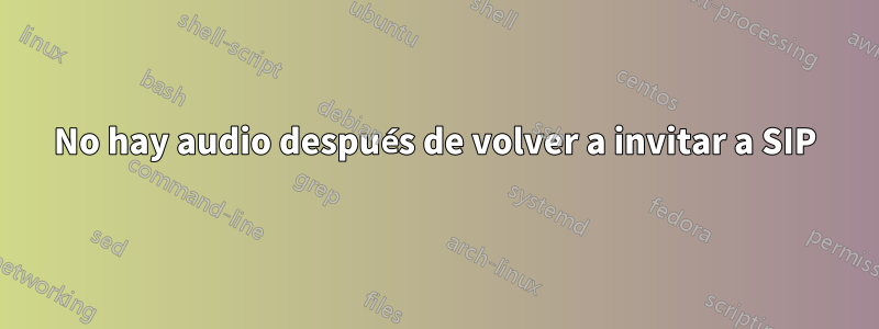 No hay audio después de volver a invitar a SIP