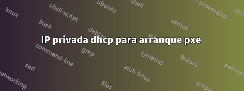 IP privada dhcp para arranque pxe