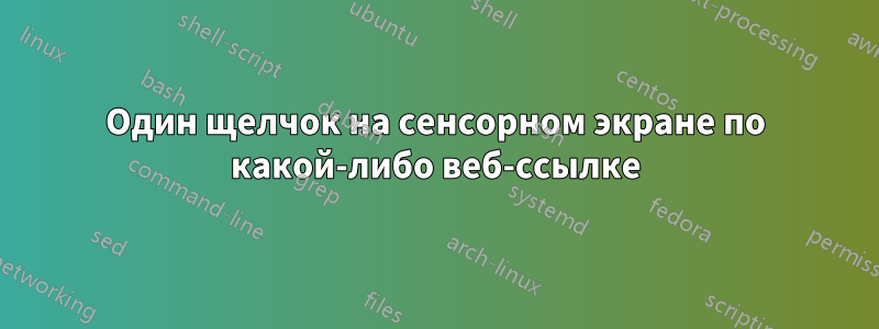 Один щелчок на сенсорном экране по какой-либо веб-ссылке