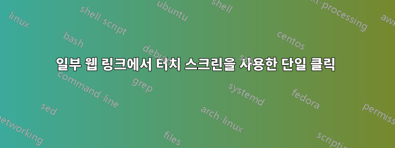 일부 웹 링크에서 터치 스크린을 사용한 단일 클릭