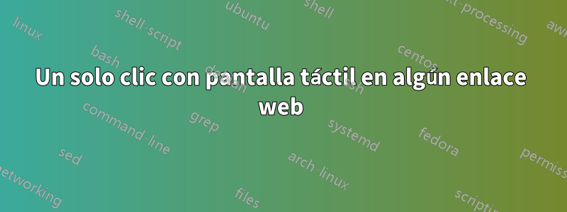 Un solo clic con pantalla táctil en algún enlace web