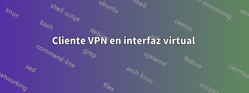 Cliente VPN en interfaz virtual