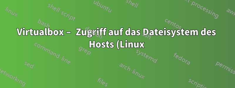 Virtualbox – Zugriff auf das Dateisystem des Hosts (Linux) vom Gast (Linux) aus