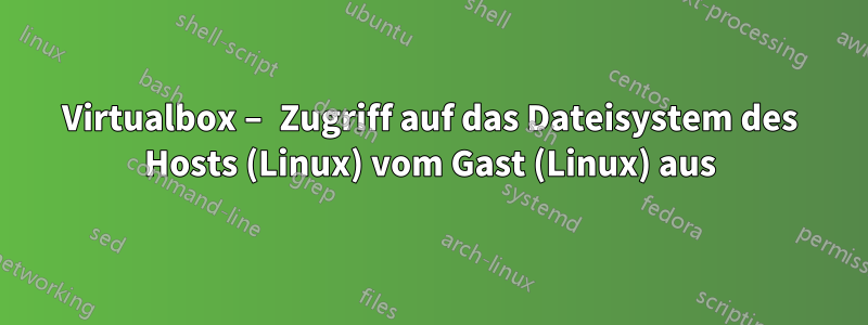 Virtualbox – Zugriff auf das Dateisystem des Hosts (Linux) vom Gast (Linux) aus