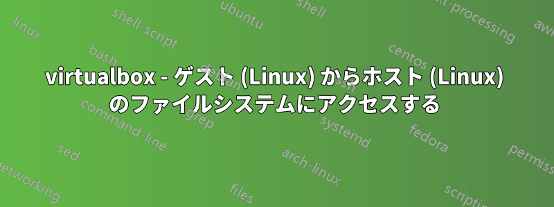 virtualbox - ゲスト (Linux) からホスト (Linux) のファイルシステムにアクセスする