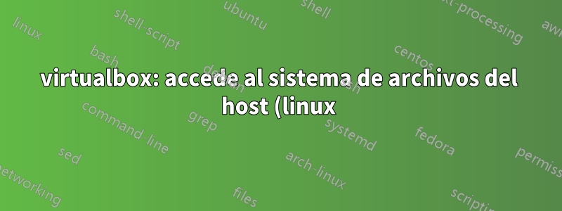 virtualbox: accede al sistema de archivos del host (linux) desde el invitado (linux)