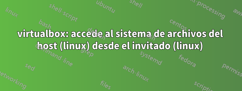 virtualbox: accede al sistema de archivos del host (linux) desde el invitado (linux)